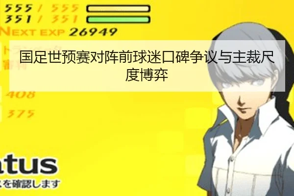 国足世预赛对阵前球迷口碑争议与主裁尺度博弈